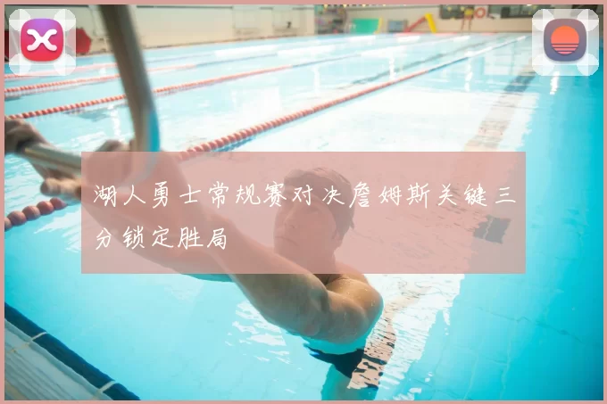 湖人勇士常规赛对决詹姆斯关键三分锁定胜局