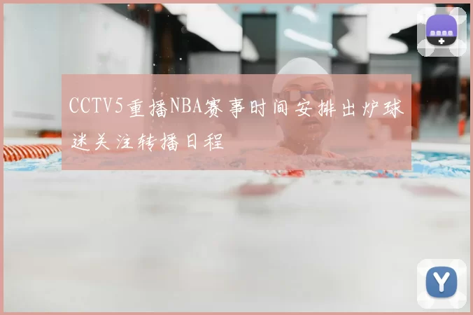 CCTV5重播NBA赛事时间安排出炉球迷关注转播日程