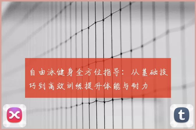 自由泳健身全方位指导：从基础技巧到高效训练提升体能与耐力