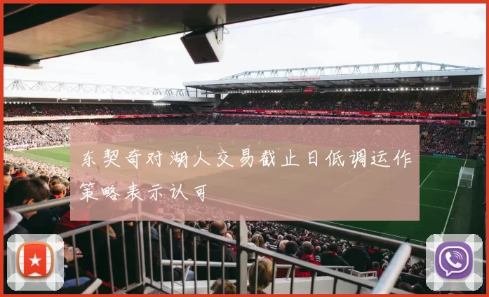 东契奇对湖人交易截止日低调运作策略表示认可