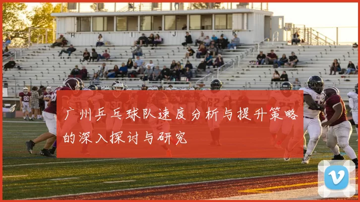 广州乒乓球队速度分析与提升策略的深入探讨与研究