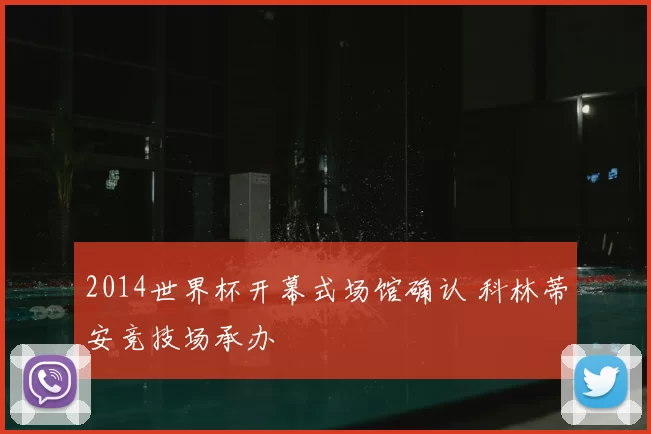 2014世界杯开幕式场馆确认 科林蒂安竞技场承办