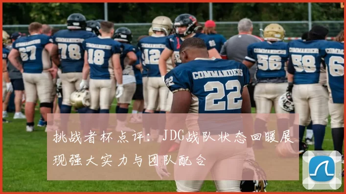 挑战者杯点评:JDG战队状态回暖展现强大实力与团队配合
