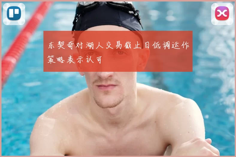 东契奇对湖人交易截止日低调运作策略表示认可