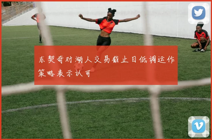 东契奇对湖人交易截止日低调运作策略表示认可