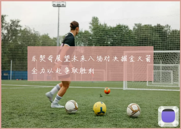 东契奇展望未来八场对决掘金火箭全力以赴争取胜利