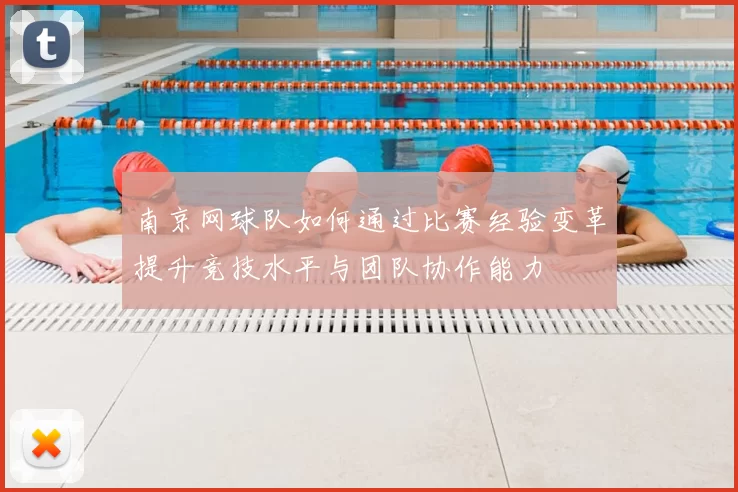 南京网球队如何通过比赛经验变革提升竞技水平与团队协作能力