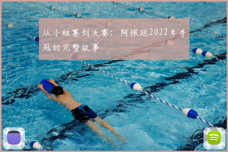 从小组赛到决赛:阿根廷2022年夺冠的完整故事