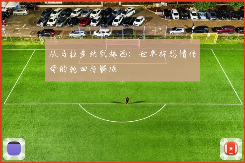 从马拉多纳到梅西：世界杯悲情传奇的轮回与解读