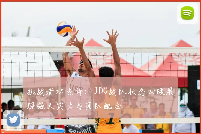 挑战者杯点评:JDG战队状态回暖展现强大实力与团队配合