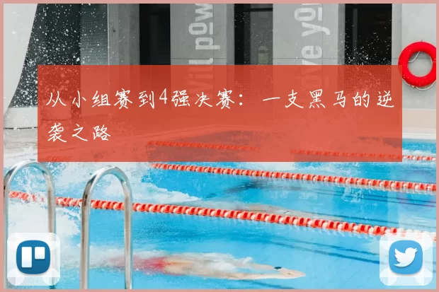 从小组赛到4强决赛：一支黑马的逆袭之路
