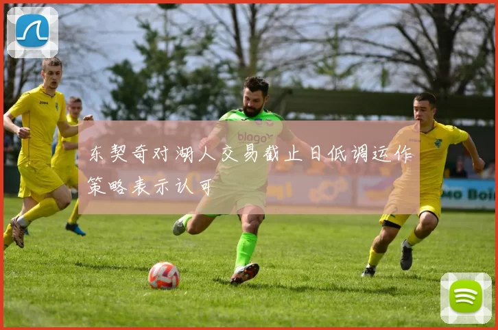 东契奇对湖人交易截止日低调运作策略表示认可