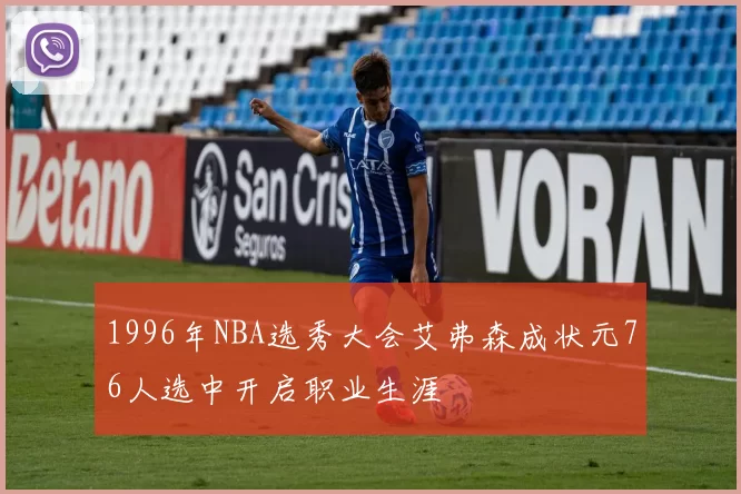 1996年NBA选秀大会艾弗森成状元76人选中开启职业生涯