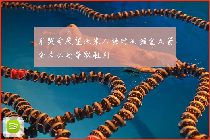东契奇展望未来八场对决掘金火箭全力以赴争取胜利