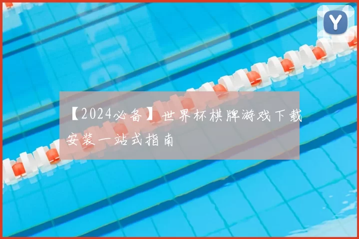 【2024必备】世界杯棋牌游戏下载安装一站式指南